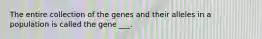 The entire collection of the genes and their alleles in a population is called the gene ___.