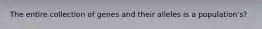 The entire collection of genes and their alleles is a population's?