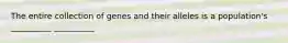 The entire collection of genes and their alleles is a population's __________ __________