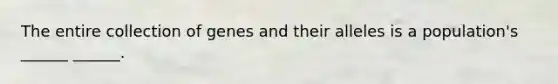 The entire collection of genes and their alleles is a population's ______ ______.