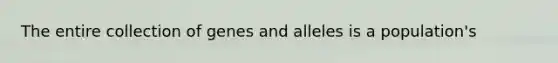 The entire collection of genes and alleles is a population's