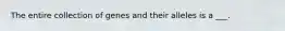The entire collection of genes and their alleles is a ___.