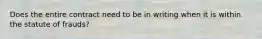 Does the entire contract need to be in writing when it is within the statute of frauds?