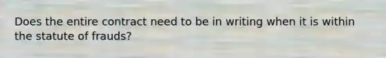 Does the entire contract need to be in writing when it is within the statute of frauds?