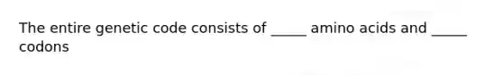 The entire genetic code consists of _____ amino acids and _____ codons