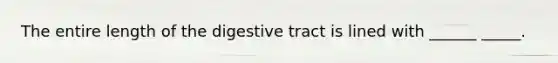 The entire length of the digestive tract is lined with ______ _____.