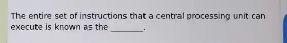 The entire set of instructions that a central processing unit can execute is known as the ________.