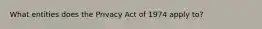 What entities does the Privacy Act of 1974 apply to?