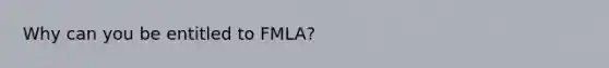 Why can you be entitled to FMLA?