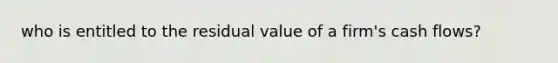 who is entitled to the residual value of a firm's cash flows?