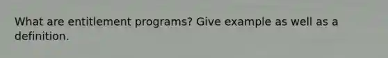 What are entitlement programs? Give example as well as a definition.