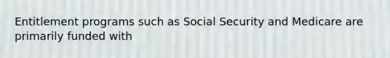 Entitlement programs such as Social Security and Medicare are primarily funded with