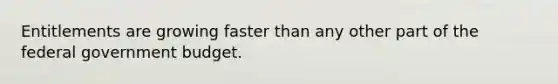 Entitlements are growing faster than any other part of the federal government budget.