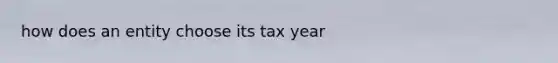 how does an entity choose its tax year