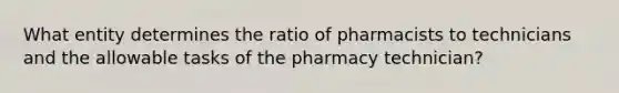 What entity determines the ratio of pharmacists to technicians and the allowable tasks of the pharmacy technician?