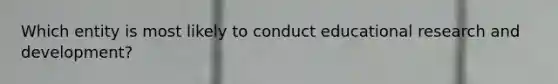 Which entity is most likely to conduct educational research and development?