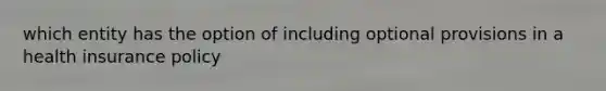 which entity has the option of including optional provisions in a health insurance policy