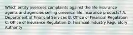 Which entity oversees complaints against the life insurance agents and agencies selling universal life insurance products? A. Department of Financial Services B. Office of Financial Regulation C. Office of Insurance Regulation D. Financial Industry Regulatory Authority