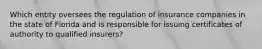 Which entity oversees the regulation of insurance companies in the state of Florida and is responsible for issuing certificates of authority to qualified insurers?