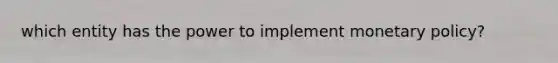 which entity has the power to implement monetary policy?