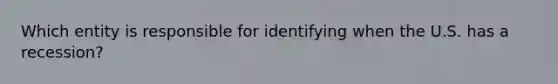 Which entity is responsible for identifying when the U.S. has a recession?