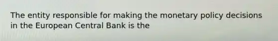 The entity responsible for making the <a href='https://www.questionai.com/knowledge/kEE0G7Llsx-monetary-policy' class='anchor-knowledge'>monetary policy</a> decisions in the European Central Bank is the