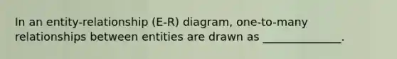 In an entity-relationship (E-R) diagram, one-to-many relationships between entities are drawn as ______________.