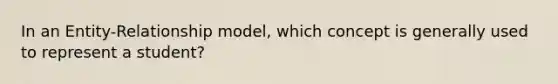 In an Entity-Relationship model, which concept is generally used to represent a student?