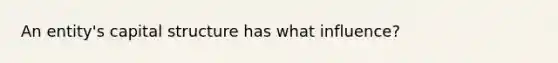 An entity's capital structure has what influence?