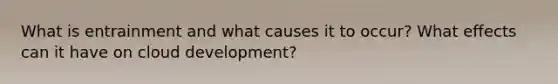 What is entrainment and what causes it to occur? What effects can it have on cloud development?