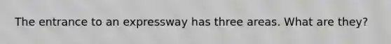 The entrance to an expressway has three areas. What are they?