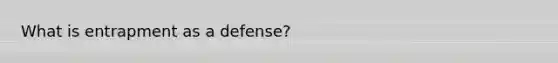 What is entrapment as a defense?