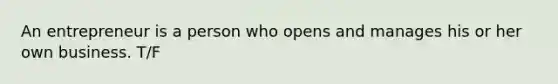 An entrepreneur is a person who opens and manages his or her own business. T/F