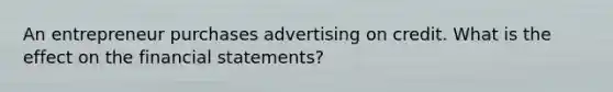 An entrepreneur purchases advertising on credit. What is the effect on the financial statements?