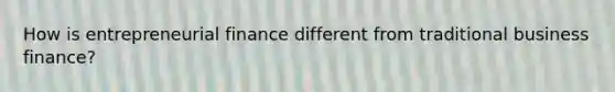 How is entrepreneurial finance different from traditional business finance?