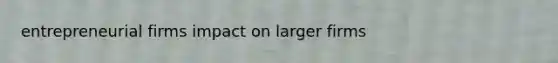 entrepreneurial firms impact on larger firms