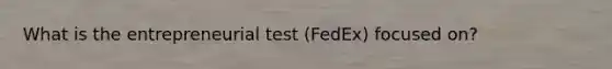 What is the entrepreneurial test (FedEx) focused on?