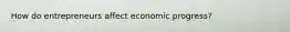 How do entrepreneurs affect economic progress?