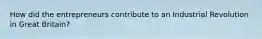 How did the entrepreneurs contribute to an Industrial Revolution in Great Britain?