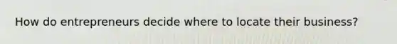 How do entrepreneurs decide where to locate their business?
