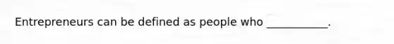 Entrepreneurs can be defined as people who ___________.