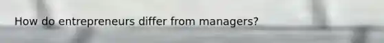 How do entrepreneurs differ from managers?