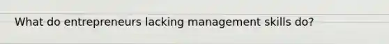 What do entrepreneurs lacking management skills do?