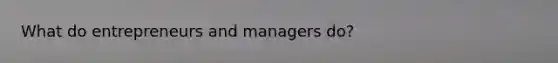 What do entrepreneurs and managers do?