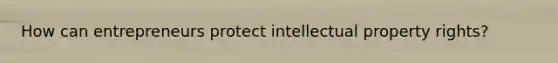 How can entrepreneurs protect intellectual property rights?