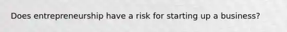 Does entrepreneurship have a risk for starting up a business?