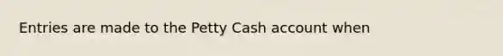 Entries are made to the Petty Cash account when