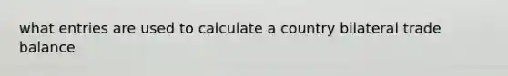 what entries are used to calculate a country bilateral trade balance