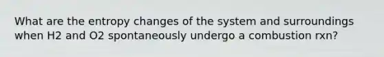 What are the entropy changes of the system and surroundings when H2 and O2 spontaneously undergo a combustion rxn?