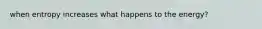 when entropy increases what happens to the energy?